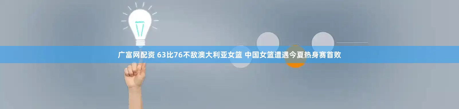 廣富網(wǎng)配資 63比76不敵澳大利亞女籃 中國女籃遭遇今夏熱身賽首敗