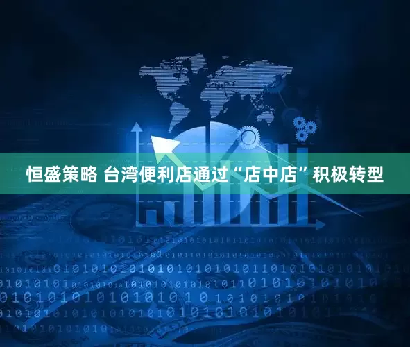 恒盛策略 臺灣便利店通過“店中店”積極轉(zhuǎn)型