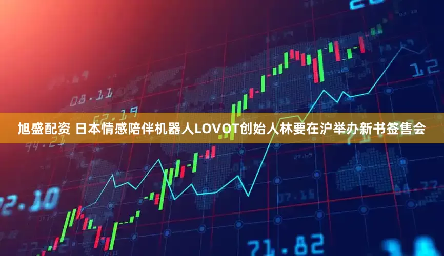 旭盛配資 日本情感陪伴機器人LOVOT創(chuàng)始人林要在滬舉辦新書簽售會